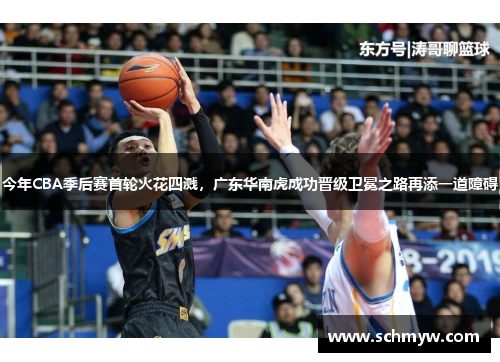 今年CBA季后赛首轮火花四溅，广东华南虎成功晋级卫冕之路再添一道障碍