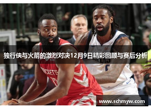 独行侠与火箭的激烈对决12月9日精彩回顾与赛后分析