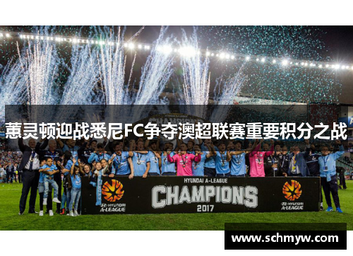 蕙灵顿迎战悉尼FC争夺澳超联赛重要积分之战