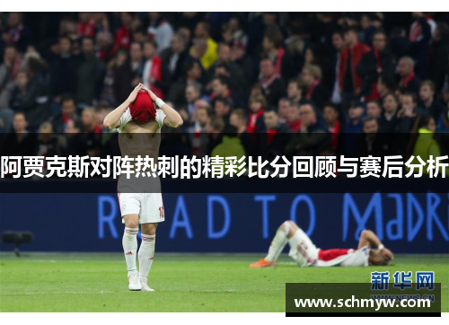 阿贾克斯对阵热刺的精彩比分回顾与赛后分析